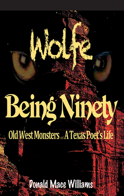 Wolfe and Being Ninety: Old West Monsters and A Texas Poet's Life By Donald Mace Williams Cover Image