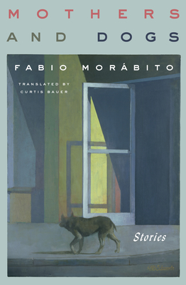 Mothers and Dogs: Stories By Fabio Morábito, Curtis Bauer (Translated by) Cover Image