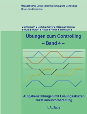 Übungen zum Controlling - Band 4: Aufgabenstellungen mit Lösungsskizzen zur Klausurvorbereitung Cover Image