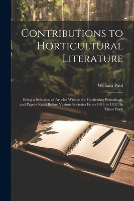 Contributions to Horticultural Literature; Being a Selection of Articles Written for Gardening Periodicals, and Papers Read Before Various Societies F Cover Image