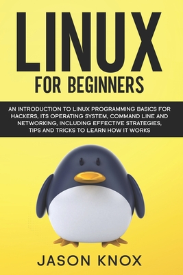 Linux for Beginners: An Introduction to Linux Programming Basics for Hackers, its Operating System, Command Line and Networking, Including Cover Image
