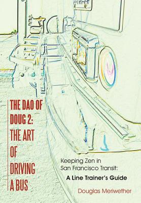 The Dao of Doug 2: The Art of Driving A Bus: Keeping Zen in San Francisco Transit: A Line Trainer's Guide Cover Image