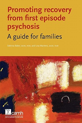 Promoting Recovery from First Episode Psychosis: A Guide for Families By Sabrina Baker, Lisa Martens Cover Image