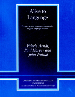 Alive to Language: Perspectives on Language Awareness for English Language Teachers (Cambridge Teacher Training and Development)