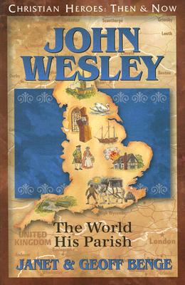 John Wesley: The World, His Parish (Christian Heroes: Then & Now) By Janet Benge, Geoff Benge Cover Image