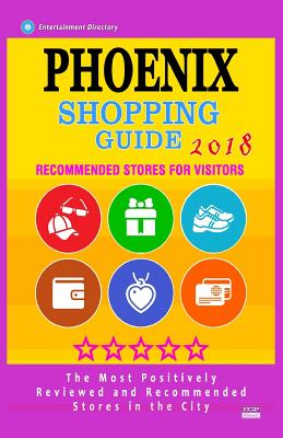 Phoenix Shopping Guide 2018: Best Rated Stores in Phoenix, Arizona - Stores Recommended for Visitors, (Shopping Guide 2018) By Bharati V. Thurman Cover Image