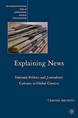 Explaining News: National Politics and Journalistic Cultures in Global Context (The Palgrave MacMillan International Political Communication)