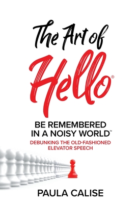 The Art of Hello(R): Be Remembered in a Noisy World(TM) By Paula Calise Cover Image