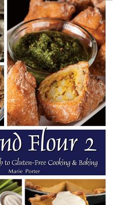 Beyond Flour 2: A Fresh Approach to Gluten-Free Cooking & Baking By Marie Porter, Michael Porter (Photographer) Cover Image