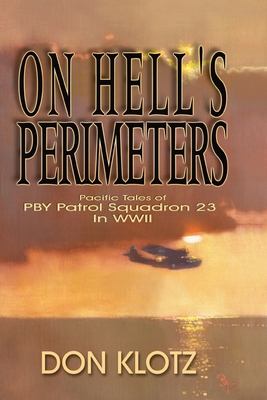 On Hell's Perimeters: Pacific Tales of PBY Patrol Squadron 23 in World War Two By Don Klotz Cover Image