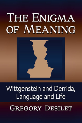 The Enigma of Meaning: Wittgenstein and Derrida, Language and Life By Gregory Desilet Cover Image