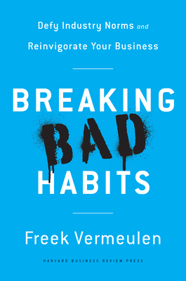Breaking Bad Habits: Defy Industry Norms and Reinvigorate Your Business Cover Image