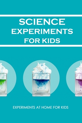 Science Experiments for Kids: Experiments at Home For Kids: Awesome Science Experiments By Prentiss Barksdale Cover Image