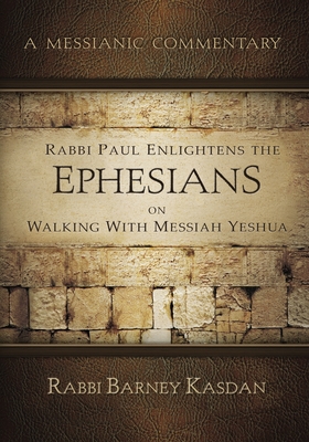 Rabbi Paul Enlightens the Ephesians on Walking with Messiah Yeshua: A Messianic Commentary By Barney Kasdan Cover Image