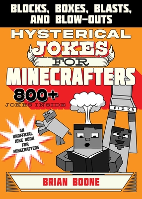 Hysterical Jokes for Minecrafters: Blocks, Boxes, Blasts, and Blow-Outs By Brian Boone Cover Image