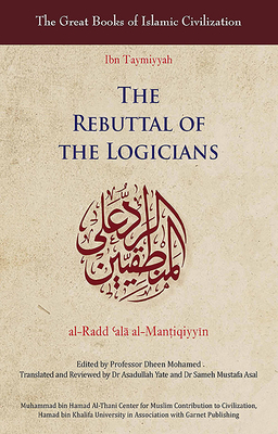 The Rebuttal of the Logicians (Great Books of Islamic Civilization) By Ibn Taymiyyah Cover Image