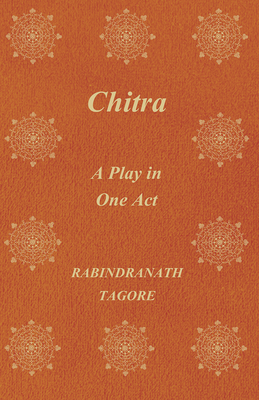 Chitra - A Play in One Act By Rabindranath Tagore Cover Image