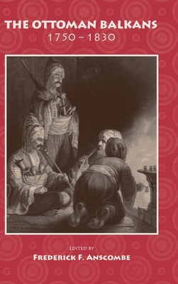 The Ottoman Balkans, 1750-1830 By Frederick F. Anscombe (Editor) Cover Image