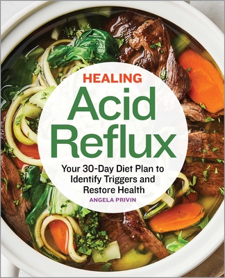 Healing Acid Reflux: Your 30-Day Diet Plan to Identify Triggers and Restore Health By Angela Privin Cover Image
