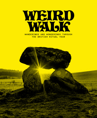 Weird Walk: Wanderings and Wonderings through the British Ritual Year By Weird Walk, Steward Lee (Foreword by) Cover Image