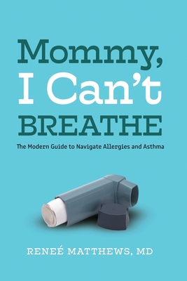 Mommy, I Can't Breathe: The Modern Guide to Navigate Allergies and Asthma By Reneé Matthews Cover Image