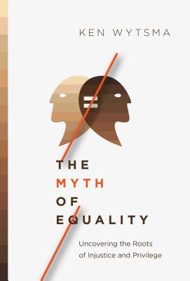 The Myth of Equality: Uncovering the Roots of Injustice and Privilege Cover Image