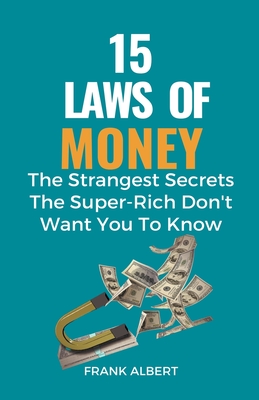 15 Laws of Money: The Strangest Secrets The Super-Rich Don't Want You to Know Cover Image