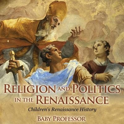 Religion and Politics in the Renaissance Children's Renaissance History Cover Image