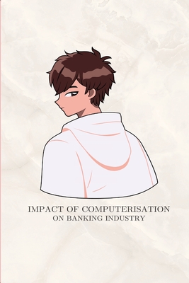 Impact of computerisation on banking industry By Madhusudana Reddy Cover Image