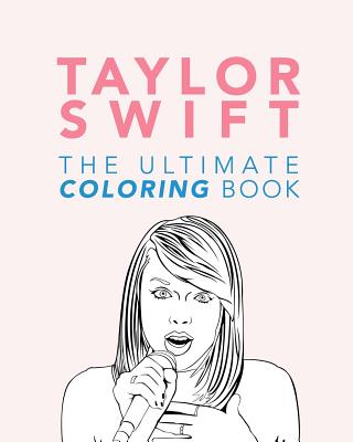 Taylor Swift: The Ultimate Taylor Swift Coloring Book: Taylor Swift Coloring Pages Cover Image