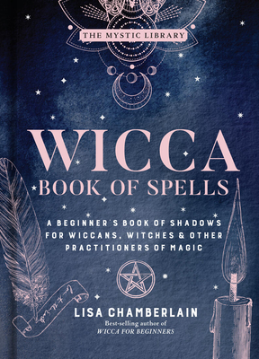 Wicca Book of Spells: A Beginner's Book of Shadows for Wiccans, Witches & Other Practitioners of Magic Volume 1 (Mystic Library #1)