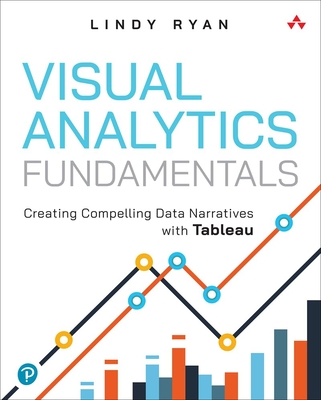 Visual Analytics Fundamentals: Creating Compelling Data Narratives with Tableau (Addison-Wesley Data & Analytics) Cover Image