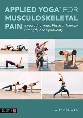 Applied Yoga(tm) for Musculoskeletal Pain: Integrating Yoga, Physical Therapy, Strength, and Spirituality Cover Image