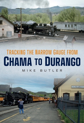 Tracking the Narrow Gauge from Chama to Durango (America Through Time) By Mike Butler Cover Image