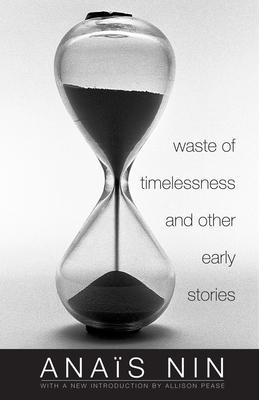 Waste of Timelessness and Other Early Stories By Anaïs Nin, Gunther Stuhlmann (Foreword by), Allison Pease (Introduction by) Cover Image