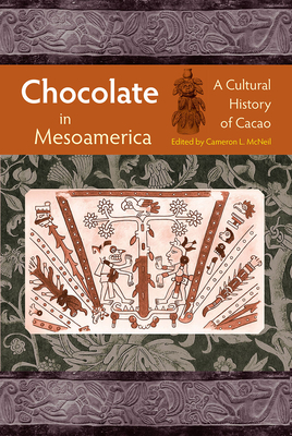 Chocolate in Mesoamerica: A Cultural History of Cacao (Maya Studies) By Cameron L. McNeil (Editor) Cover Image