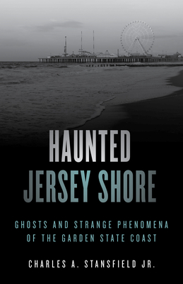 Haunted Jersey Shore: Ghosts and Strange Phenomena of the Garden State Coast Cover Image
