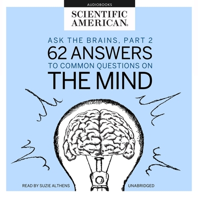 Ask the Brains, Part 2: 62 Answers to Common Questions on the Mind By Scientific American, Suzie Althens (Read by) Cover Image