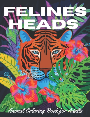 Felines Heads: Animal coloring book for adults: Adult coloring book for relaxation and stress relief, 40+ felines designs (lion, tige By Alpheola Coloring Book Cover Image