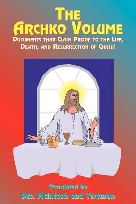 The Archko Volume: Documents That Claim Proof to the Life, Death, and Resurrection of Christ Cover Image
