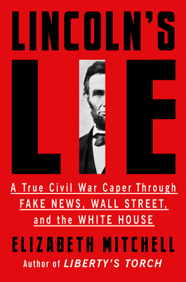 Lincoln's Lie: A True Civil War Caper Through Fake News, Wall Street, and the White House By Elizabeth Mitchell Cover Image