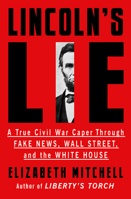 Lincoln's Lie: A True Civil War Caper Through Fake News, Wall Street, and the White House