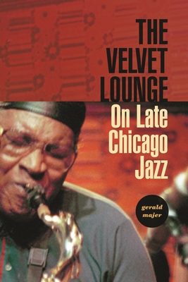 The Velvet Lounge: On Late Chicago Jazz By Gerald Majer Cover Image