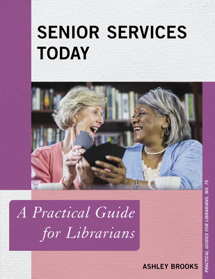 Senior Services Today: A Practical Guide for Librarians (Practical Guides for Librarians #75) By Ashley Brooks Cover Image