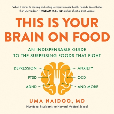 This Is Your Brain on Food: An Indispensable Guide to the Surprising Foods That Fight Depression, Anxiety, Ptsd, Ocd, Adhd, and More By Uma Naidoo, Deepti Gupta (Read by) Cover Image