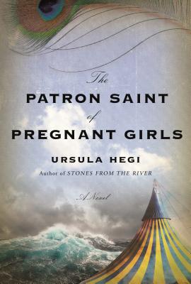 The Patron Saint of Pregnant Girls: A Novel By Ursula Hegi Cover Image