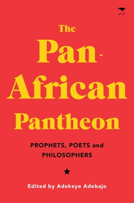 The Pan-African Pantheon: Prophets, Poets, and Philosophers By Adekeye Adebajo (Editor) Cover Image