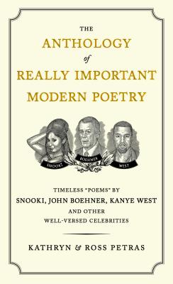 The Anthology of Really Important Modern Poetry : Timeless Poems by Snooki, John Boehner, Kanye West, and Other Well-Versed Celebrities By Kathryn Petras, Ross Petras Cover Image