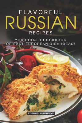 Flavorful Russian Recipes: Your Go-To Cookbook of East European Dish Ideas! Cover Image