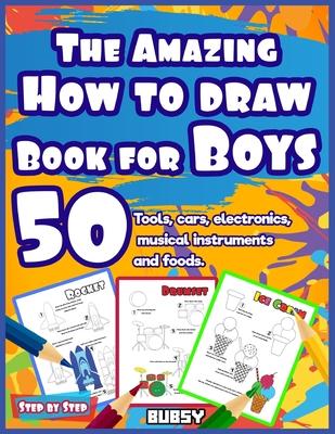 The Amazing How to Draw Book for Boys: Step-by-step tools, cars, electronics, musical instruments and foods. Cover Image